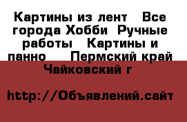 Картины из лент - Все города Хобби. Ручные работы » Картины и панно   . Пермский край,Чайковский г.